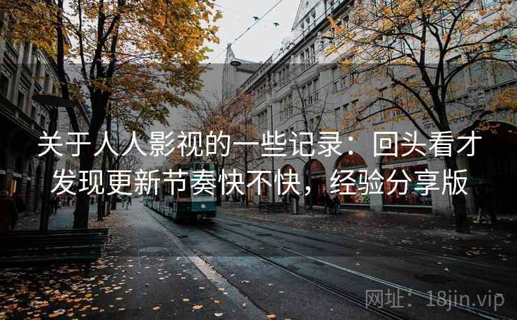关于人人影视的一些记录：回头看才发现更新节奏快不快，经验分享版